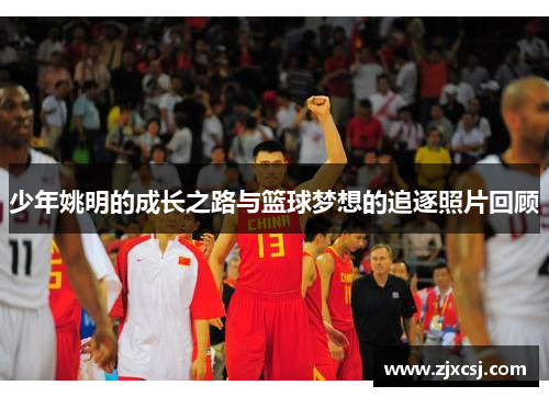 少年姚明的成长之路与篮球梦想的追逐照片回顾