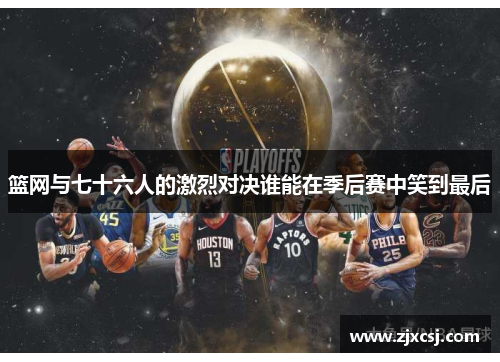 篮网与七十六人的激烈对决谁能在季后赛中笑到最后