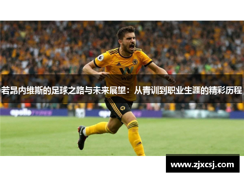 若昂内维斯的足球之路与未来展望：从青训到职业生涯的精彩历程